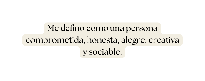 Me defino como una persona comprometida honesta alegre creativa y sociable